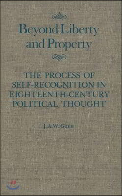 Beyond Liberty and Property: The Process of Self-Recognition in Eighteenth-Century Political Thought Volume 6