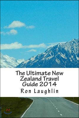 The Ultimate New Zealand Travel Guide 2014: by the New Zealand Guru of Travel