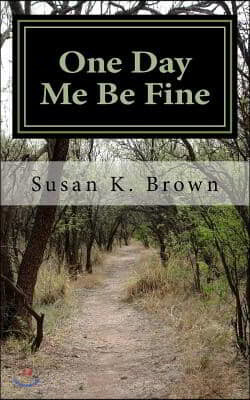 One Day Me Be Fine: Essays and Poems