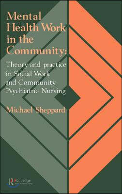 Mental Health Work In The Community: Theory And Practice In Social Work And Community Psychiatric Nursing