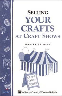 Selling Your Crafts at Craft Shows: Storey's Country Wisdom Bulletin A-156