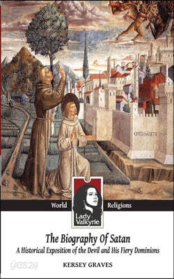The Biography of Satan (Lady Valkyrie World Religions): A Historical Exposition of the Devil and His Fiery Dominions