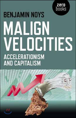 Malign Velocities: Accelerationism and Capitalism