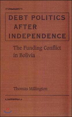 Debt Politics After Independence: The Funding Conflict in Bolivia