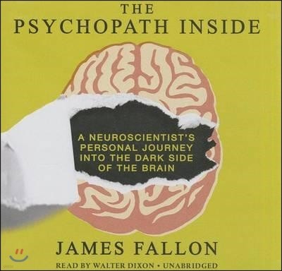 The Psychopath Inside Lib/E: A Neuroscientist's Personal Journey Into the Dark Side of the Brain