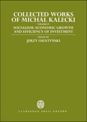 Collected Works of Michal Kalecki: Volume IV: Socialism: Economic Growth and Efficiency of Investment