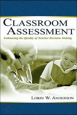 Classroom Assessment: Enhancing the Quality of Teacher Decision Making