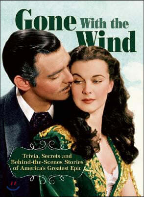 Gone with the Wind: Trivia, Secrets, and Behind-The-Scenes Stories of America's Greatest Epic