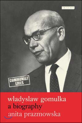 Wladyslaw Gomulka: A Biography