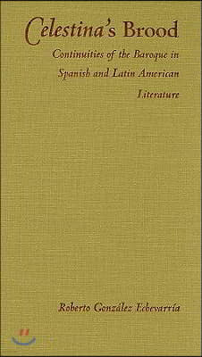 Celestina's Brood: Continuities of the Baroque in Spanish and Latin American Literature