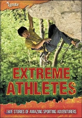 Extreme Athletes: True Stories of Amazing Sporting Adventurers