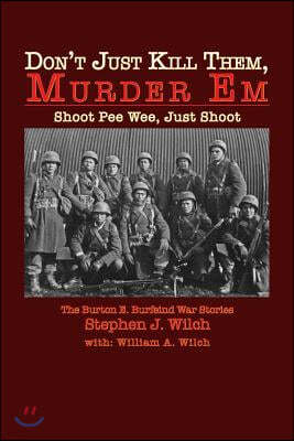 "Don't Just Kill Them, Murder Em": Burton E. Burfeind's War Stories