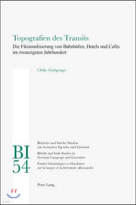 Topografien des Transits: Die Fiktionalisierung von Bahnhoefen, Hotels und Cafes im zwanzigsten Jahrhundert