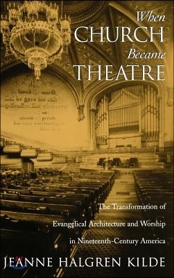 When Church Became Theatre: The Transformation of Evangelical Architecture and Worship in Nineteenth-Century America