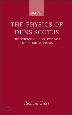 The Physics of Duns Scotus: The Scientific Context of a Theological Vision