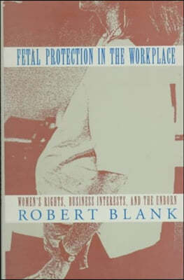 Fetal Protection in the Workplace: Women's Rights, Business Interests, and the Unborn