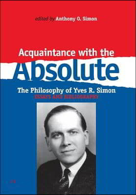 Acquaintance with the Absolute: The Philosophical Achievement of Yves R. Simon