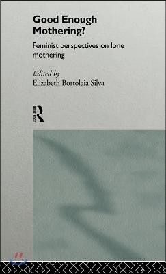 Good Enough Mothering?: Feminist Perspectives on Lone Motherhood