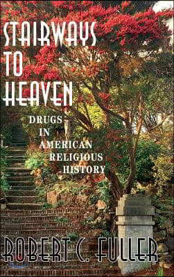 Stairways to Heaven: Drugs in American Religious History