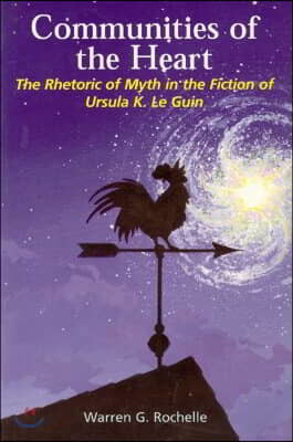 Communities of the Heart: The Rhetoric of Myth in the Fiction of Ursula K Le Guin