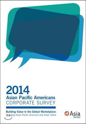 2014 Asian Pacific Americans Corporate Survey: Building Value in the Global Marketplace: Engaging Asian Pacific American and Asian Talent