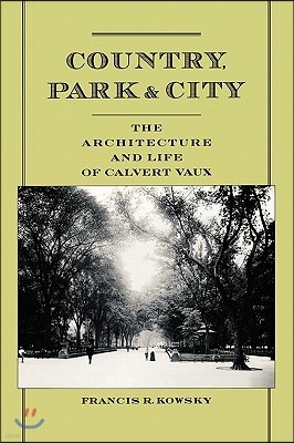 Country, Park & City: The Architecture and Life of Calvert Vaux