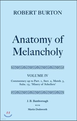 The Anatomy of Melancholy: Volume IV: Commentary Up to Part 1, Section 2, Member 3, Subsection 15, Misery of Schollers