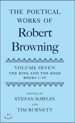 The Poetical Works of Robert Browning: Volume VII: The Ring and the Book, Books I-IV