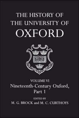 The History of the University of Oxford: Volume VI: Nineteenth Century Oxford, Part 1