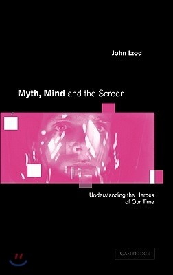 Myth, Mind and the Screen: Understanding the Heroes of Our Time