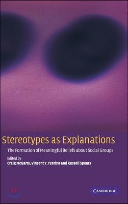 Stereotypes as Explanations: The Formation of Meaningful Beliefs about Social Groups