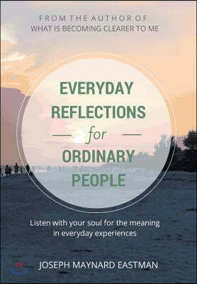 Everyday Reflections for Ordinary People: Listen with Your Soul for the Meaning in Everyday Experiences