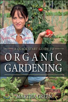Organic Gardening: A Quick Start Guide