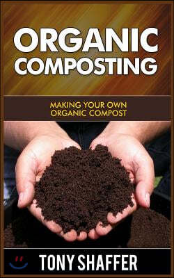 Organic Composting: Making Your Own Organic Compost