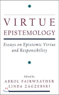 Virtue Epistemology: Essays on Epistemic Virtue and Responsibility