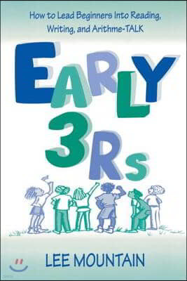 Early 3 Rs: How To Lead Beginners Into Reading, Writing, and Arithme-talk