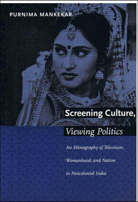 Screening Culture, Viewing Politics: An Ethnography of Television, Womanhood, and Nation in Postcolonial India