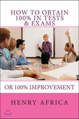 How to Obtain 100% in Tests & Exams: If Not 100% Then 100% Improvement