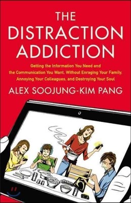 The Distraction Addiction: Getting the Information You Need and the Communication You Want, Without Enraging Your Family, Annoying Your Colleague