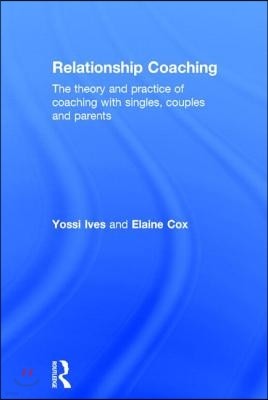 Relationship Coaching: The theory and practice of coaching with singles, couples and parents