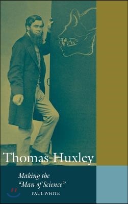 Thomas Huxley: Making the 'Man of Science'