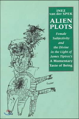 Alien Plots: Female Subjectivity and the Divine in the Light of James Tiptree's 'a Momentary Taste of Being'