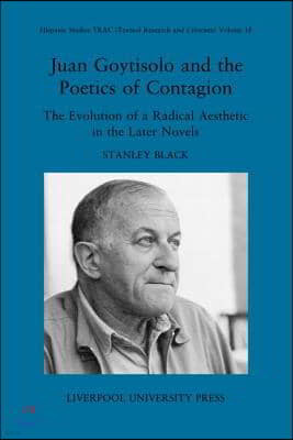 Juan Goytisolo and the Politics of Contagion: The Evolution of a Radical Aesthetic in the Later Novels