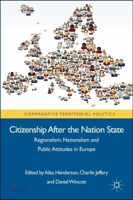 Citizenship After the Nation State: Regionalism, Nationalism and Public Attitudes in Europe
