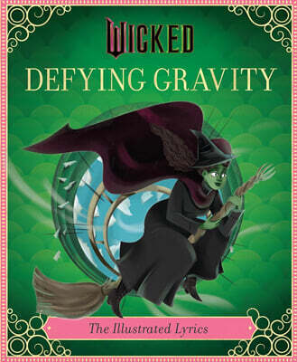 Wicked: Defying Gravity : The Illustrated Lyrics (Universal Pictures Wicked)