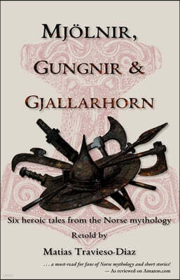 Mjolnir, Gungnir & Gjallarhorn: six heroic tales from the Norse mythology