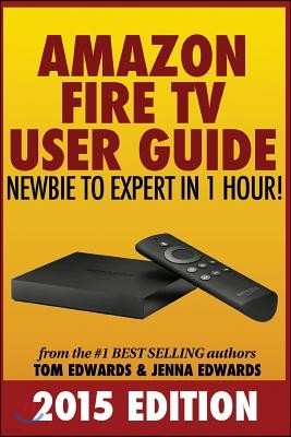 Amazon Fire TV User Guide: Newbie to Expert in 1 Hour!