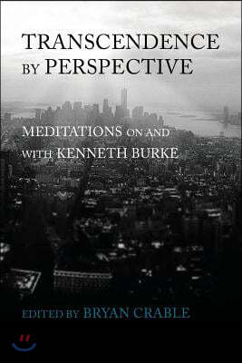 Transcendence by Perspective: Meditations on and with Kenneth Burke