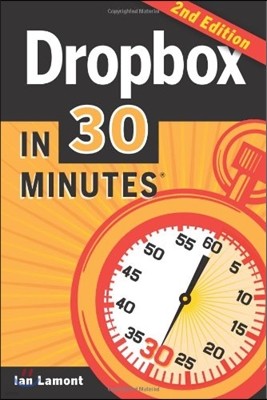 Dropbox in 30 Minutes, Second Edition: The beginner's guide to Dropbox backups, syncing, and sharing