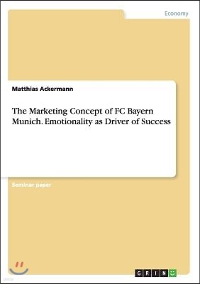 The Marketing Concept of FC Bayern Munich. Emotionality as Driver of Success